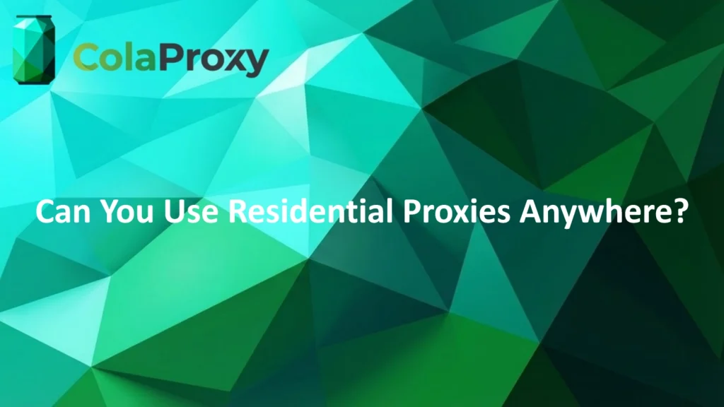 Guide to Using Residential Proxies Anywhere by ColaProxy