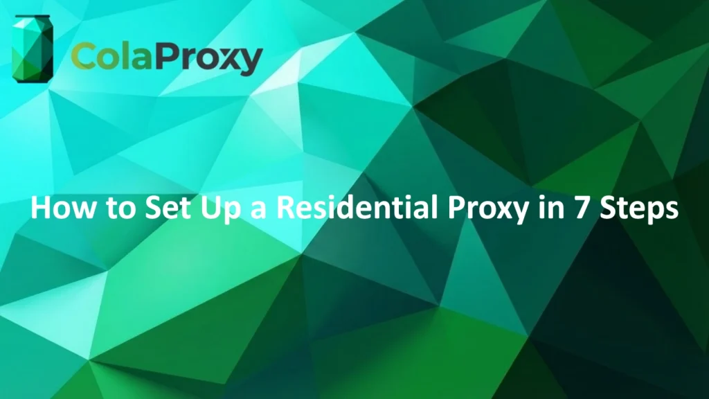 How to Set Up a Residential Proxy - Guided by ColaProxy