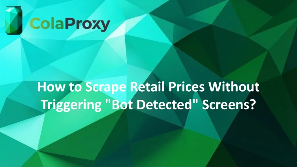 Scrape retail prices without triggering bot detection using rotating proxies