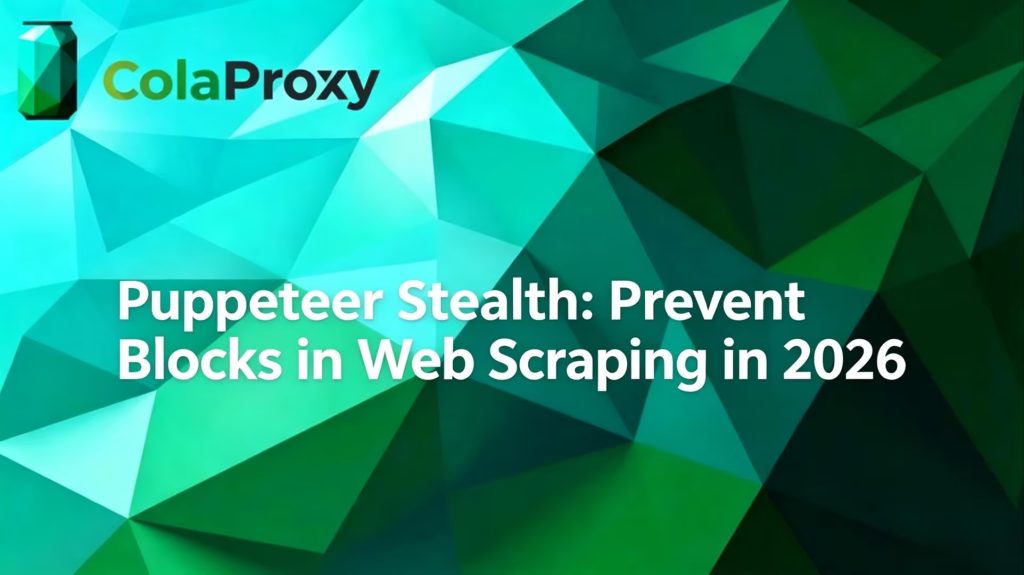  ColaProxy blog banner: Puppeteer Stealth tutorial 2026, prevent blocks and bypass anti-bot detection in web scraping, anti-ban automation guide for data extraction 