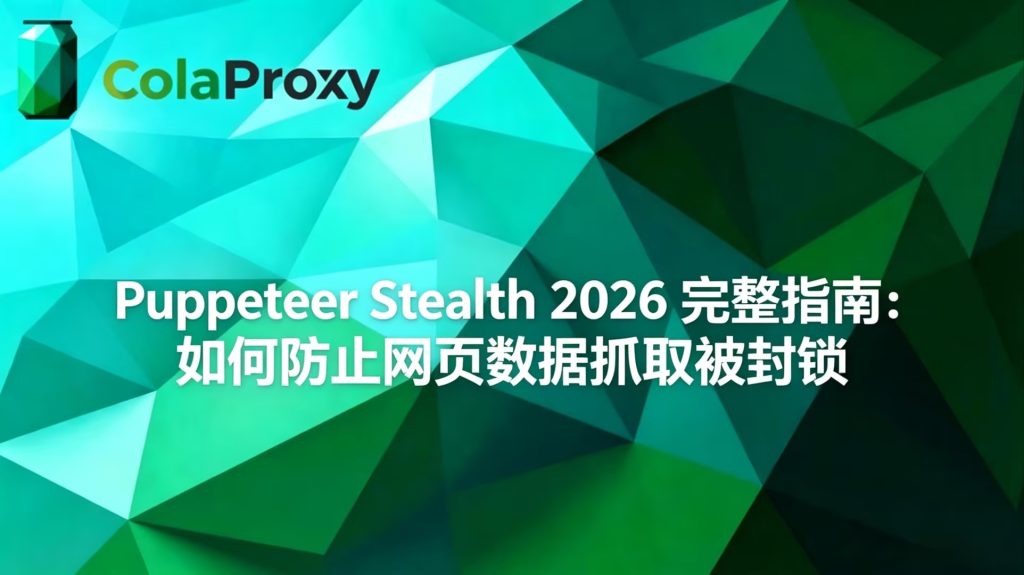 ColaProxy技术博客封面，2026年Puppeteer Stealth完整指南，讲解如何防止网页数据抓取被封锁，绕过反爬风控 