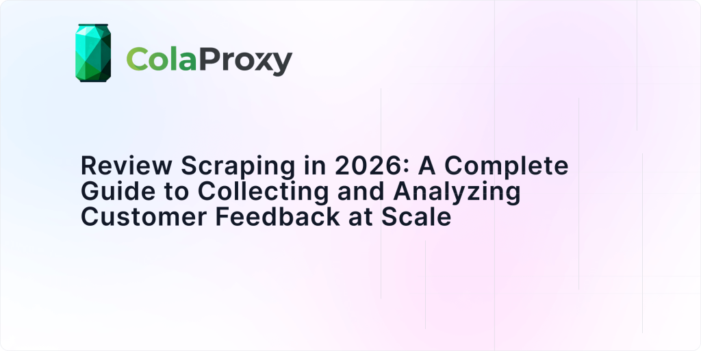 Review Scraping Guide 2026: Tools, Proxies & Data Collection Methods