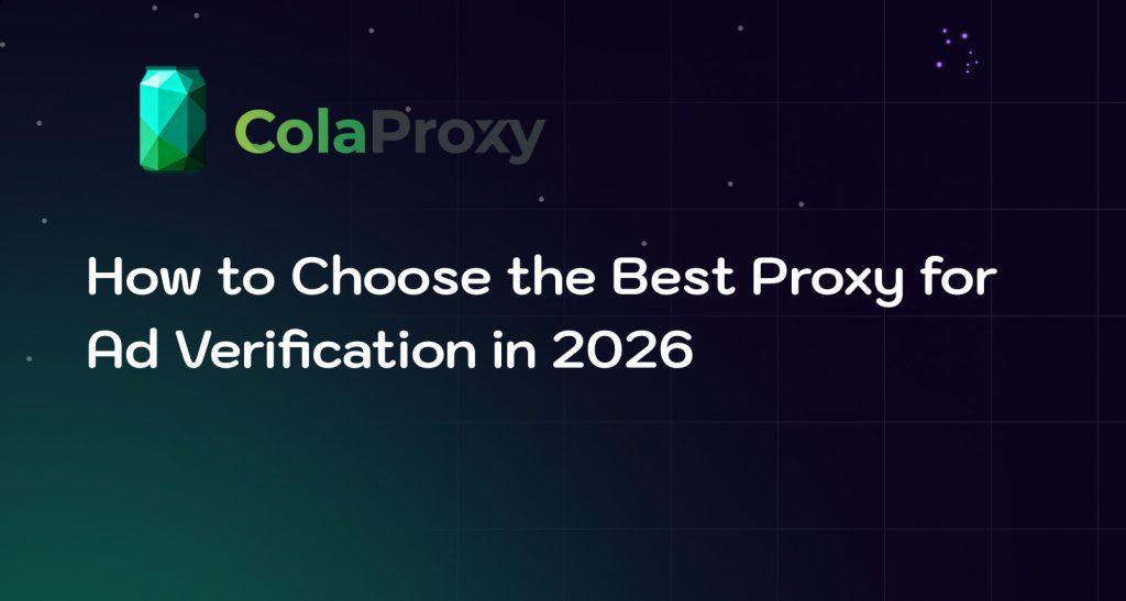 How to Choose the Best Proxy for Ad Verification in 2026