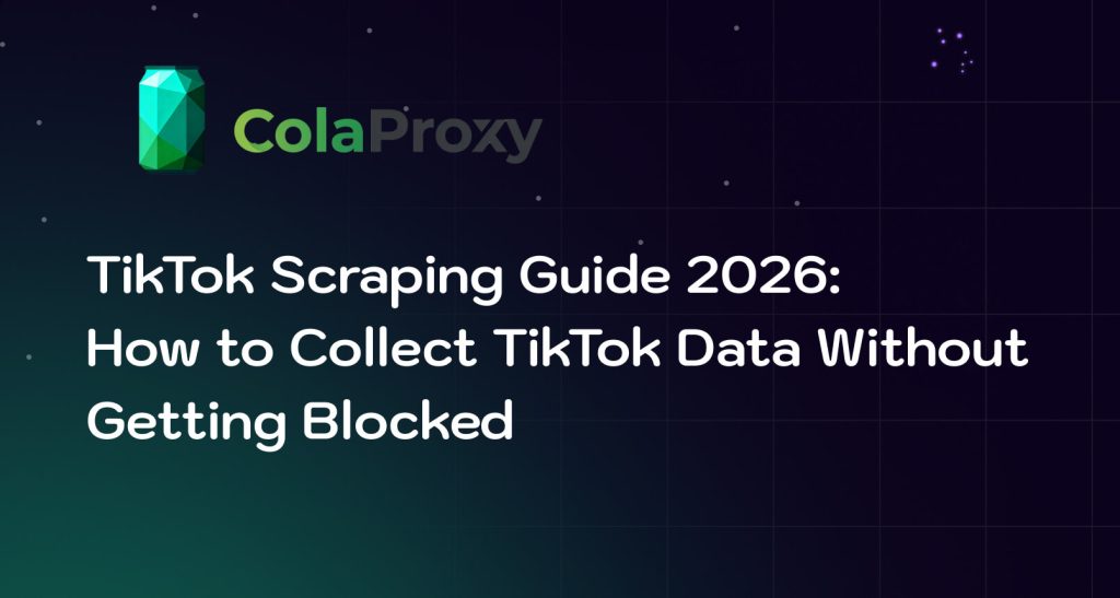 TikTok Scraping Guide 2026: How to Collect TikTok Data Without Getting Blocked