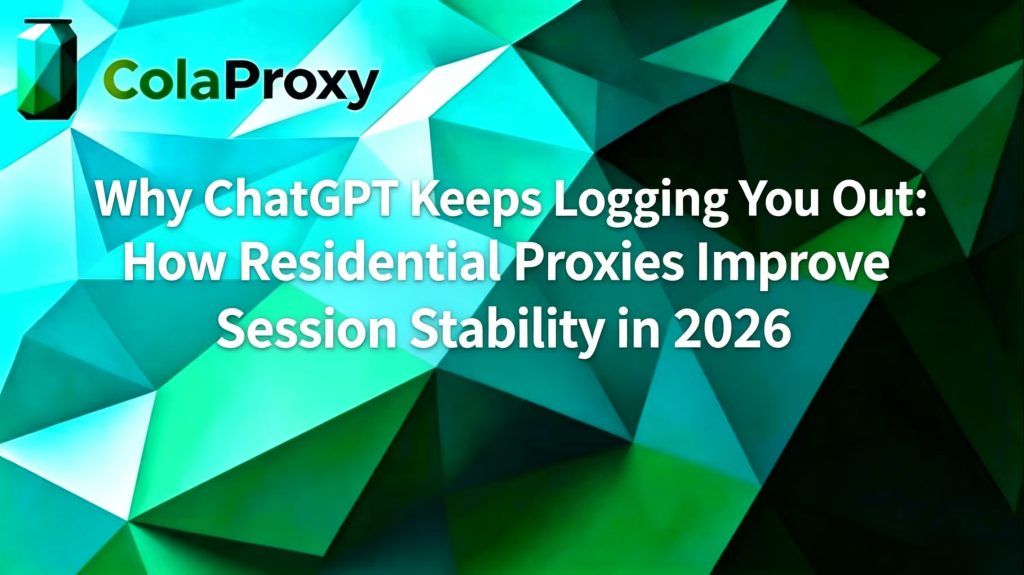 Why ChatGPT Keeps Logging You Out: How Residential Proxies Improve Session Stability in 2026