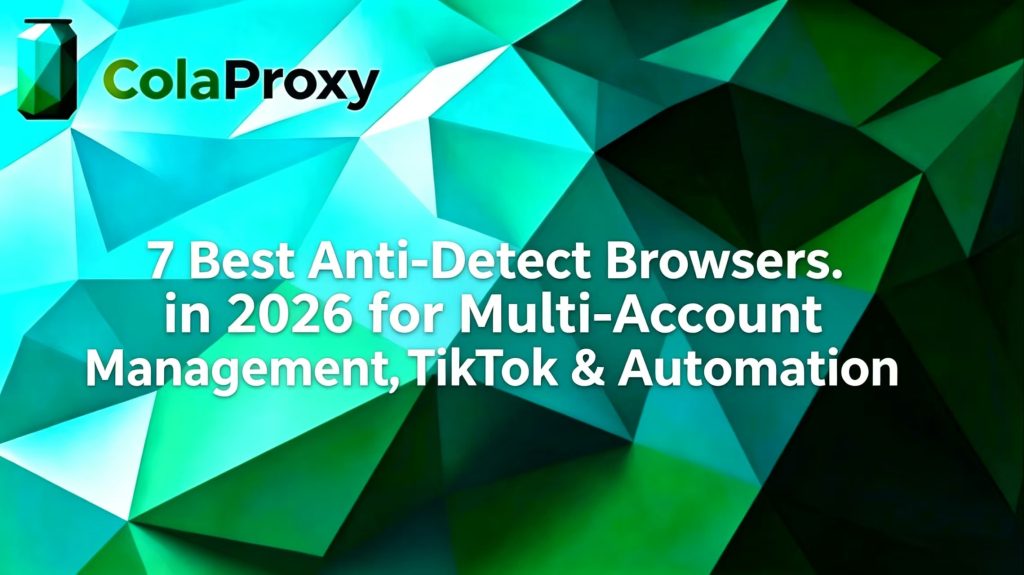 7 Best Anti-Detect Browsers in 2026 for Multi-Account Management, TikTok & Automation
