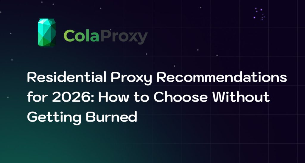 Residential Proxy Recommendations for 2026: How to Choose Without Getting Burned