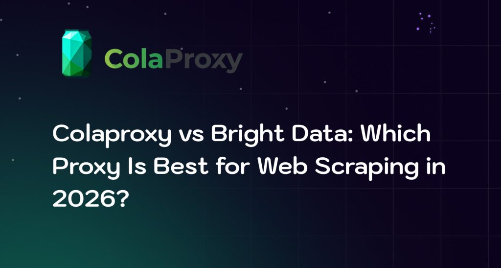 Colaproxy vs Bright Data: Which Proxy Is Best for Web Scraping in 2026?