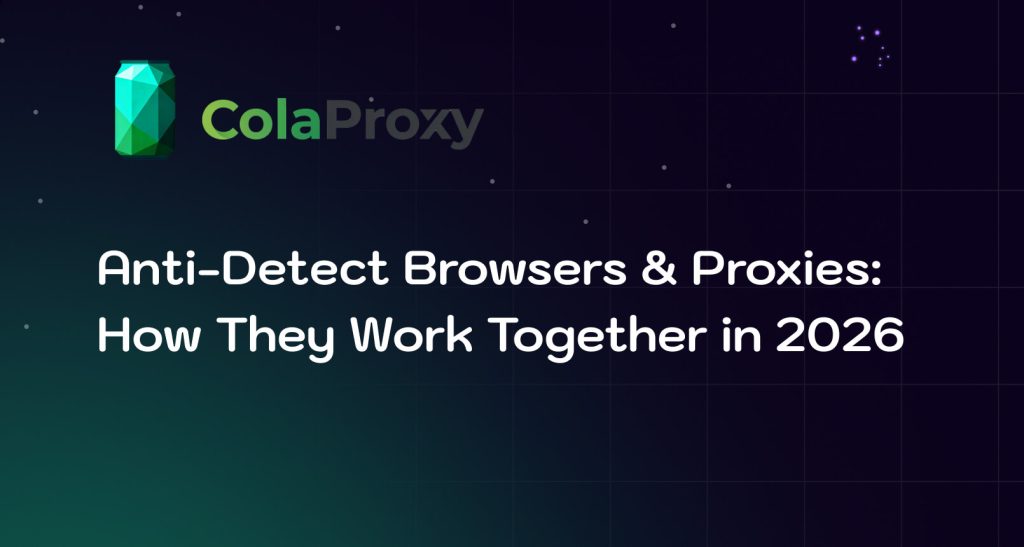 Anti-Detect Browsers & Proxies Explained: Fingerprinting, Architecture & Best Practices (2026)