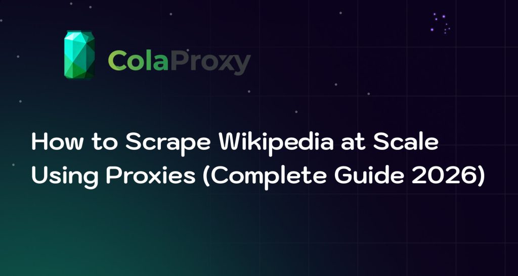 Wikipedia Scraping Explained: How to Extract Data at Scale Using Proxies (2026)