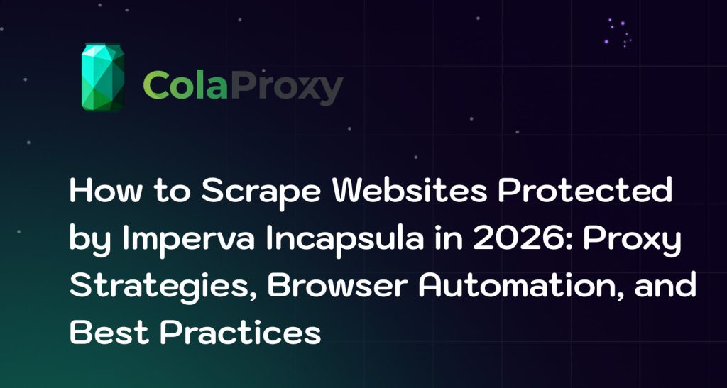 Imperva Incapsula Scraping Guide 2026: Proxies, Browser Automation & Best Practices