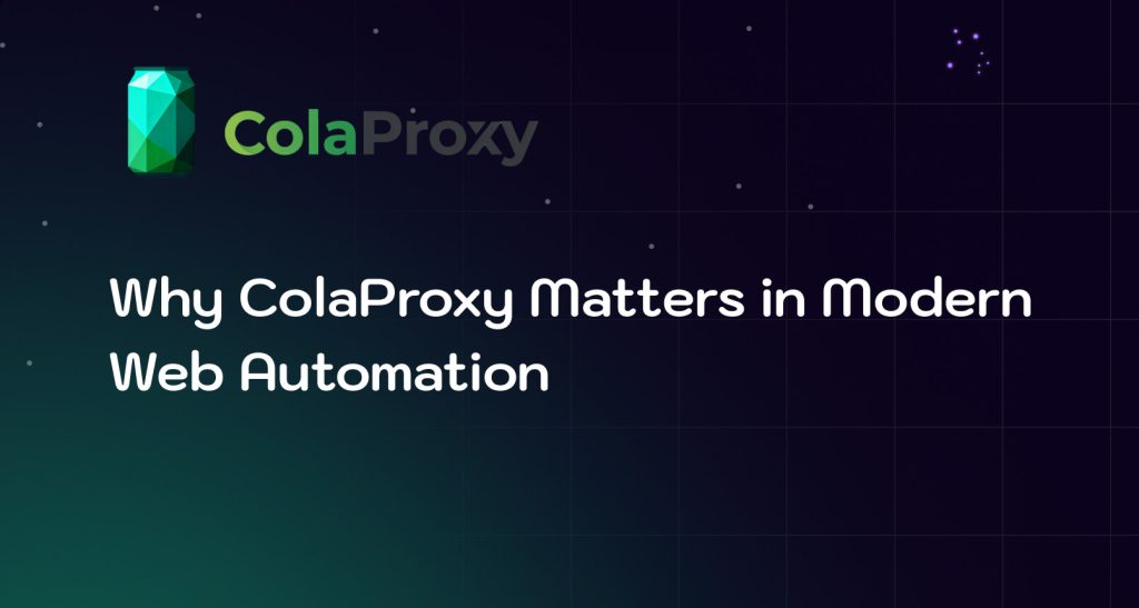 ColaProxy Proxy Infrastructure: Identity-Based Web Scraping & Automation Workflow in 2026